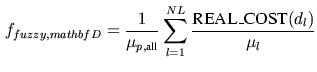 $\displaystyle f_{fuzzy,mathbf{D}}=\frac{1}{\mu_{p,\text{all}}}\sum^{NL}_{l=1}\frac{\text{REAL\_COST}(d_l)}{\mu_l}$